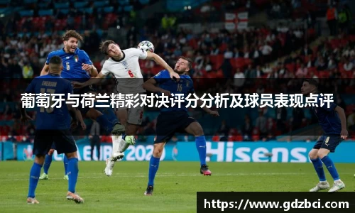 葡萄牙与荷兰精彩对决评分分析及球员表现点评