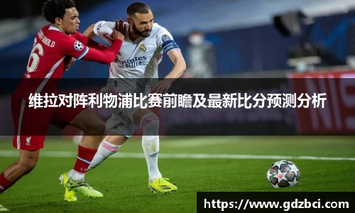 维拉对阵利物浦比赛前瞻及最新比分预测分析